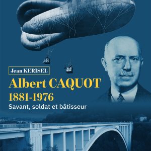 ALBERT CAQUOT 1881-1976 Savant, soldat et bâtisseur - Nouvelle édition revue et complétée